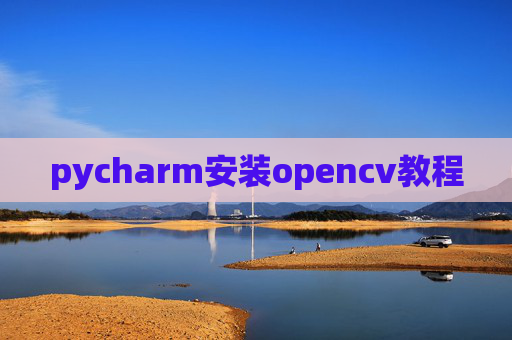 pycharm安装opencv教程 pycharm安装opencv教程
